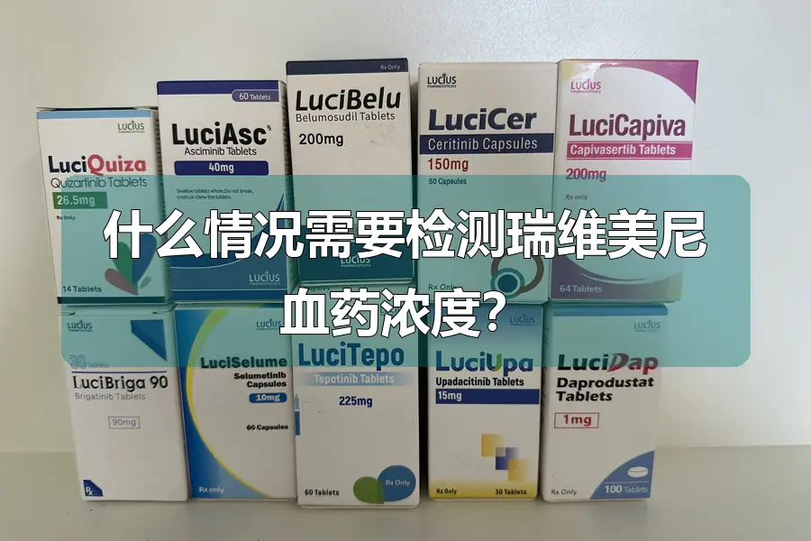什么情况需要检测瑞维美尼血药浓度？